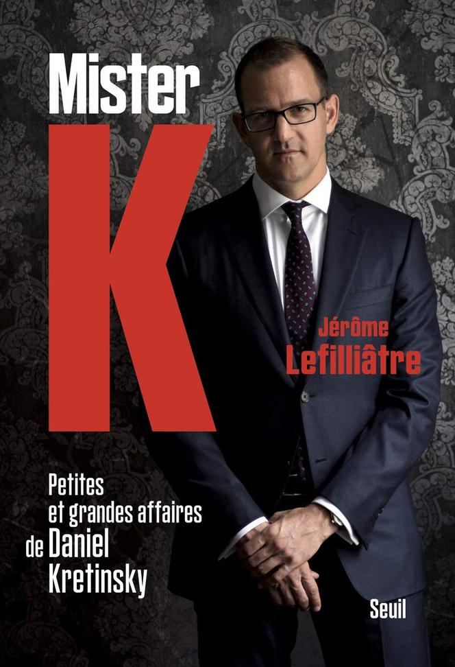 « Mister K. Petites et grandes affaires de Daniel Kretinsky », de Jérôme Lefilliâtre (Seuil, 288 p., 17,90 €).
